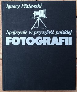Ignacy Płażewski • Spojrzenie w przeszłość polskiej fotografii
