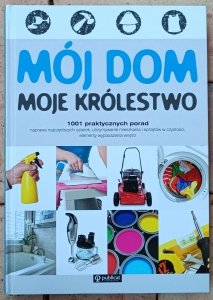 Mój dom moje królestwo • 1001 praktycznych porad