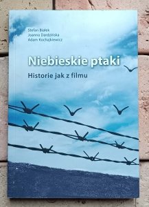 Adam Kochajkiewicz, Joanna Dardzińska, Stefan Białek - Niebieskie ptaki Historie jak z filmu