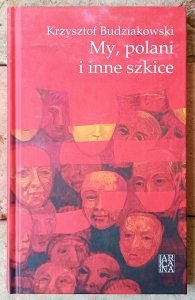 Krzysztof Budziakowski • My, polani i inne szkice