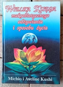 Michio i Aveline Kushi • Wielka księga makrobiotycznego odżywiania i sposobu życia [makrobiotyka]