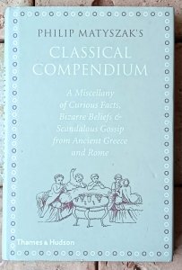 Philip Matyszak • The Classical Compendium | Plotki, absurdy i dziwactwa starożytnych Greków i Rzymian