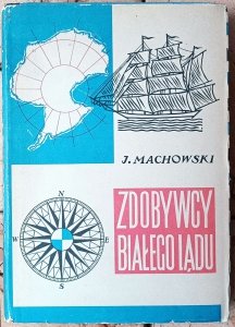 Jacek Machowski • Zdobywcy Białego Lądu. Historia wypraw i odkryć antarktycznych