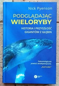Nicholas Pyenson - Podglądając wieloryby. Historia i przyszłość gigantów z głębin
