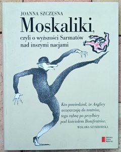 Joanna Szczęsna • Moskaliki, czyli o wyższości Sarmatów nad inszymi nacjami