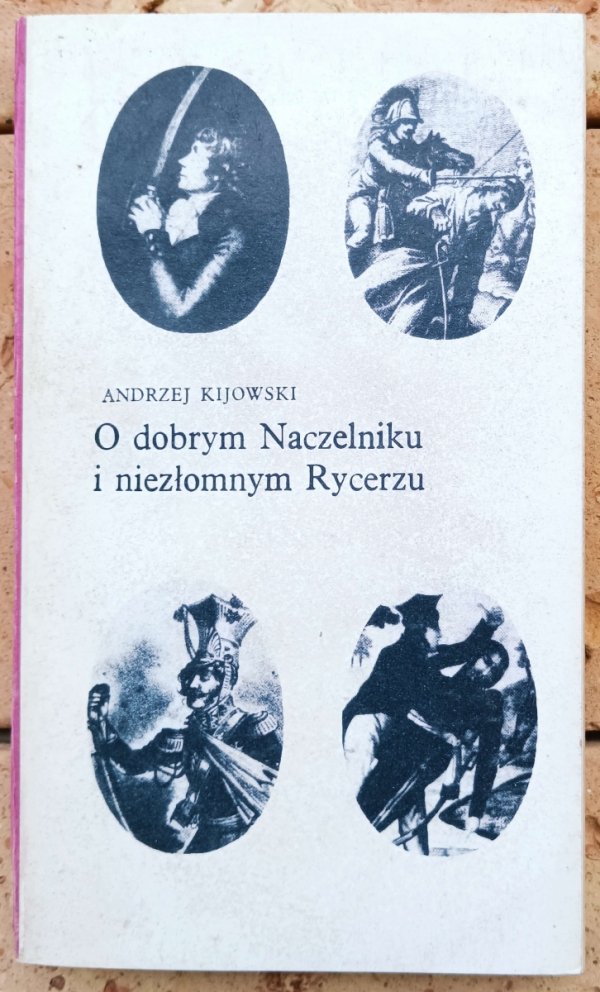Andrzej Kijowski  O dobrym Naczelniku i niezłomnym Rycerzu - okładka