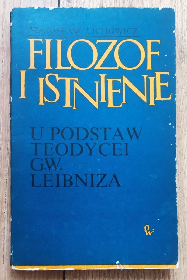 Stanisław Cichowicz Filozof i istnienie. U podstaw teodycei G.W. Leibniza
