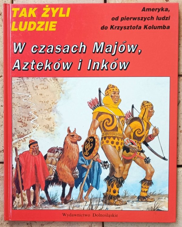Tak żyli ludzie • W czasach Majów, Azteków i Inków