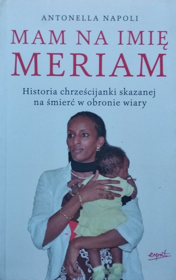 Antonella Napoli • Mam na imię Meriam. Historia chrześcijanki skazanej na śmierć w obronie wiary
