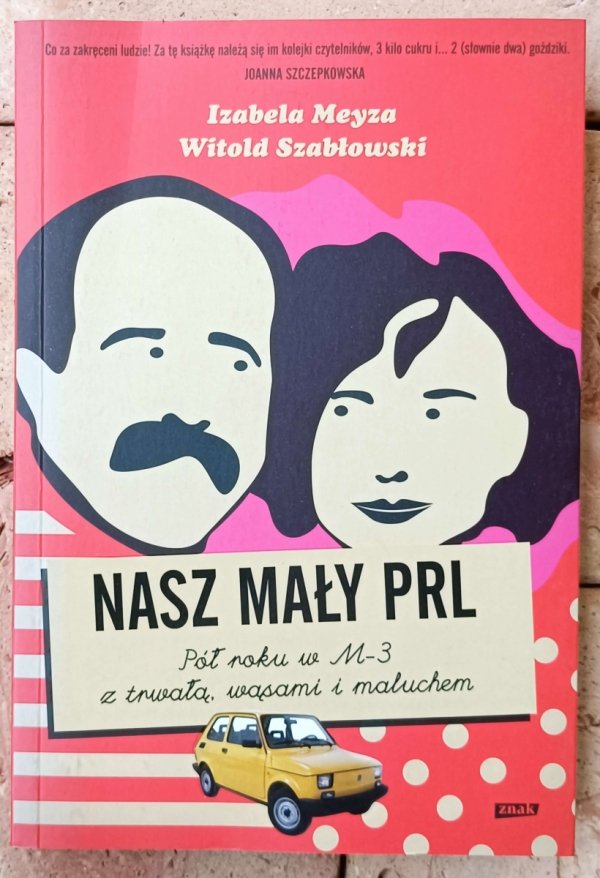 Izabela Meyza, Witold Szabłowski • Nasz mały PRL. Pół roku w M-3 z trwałą, wąsami i maluchem