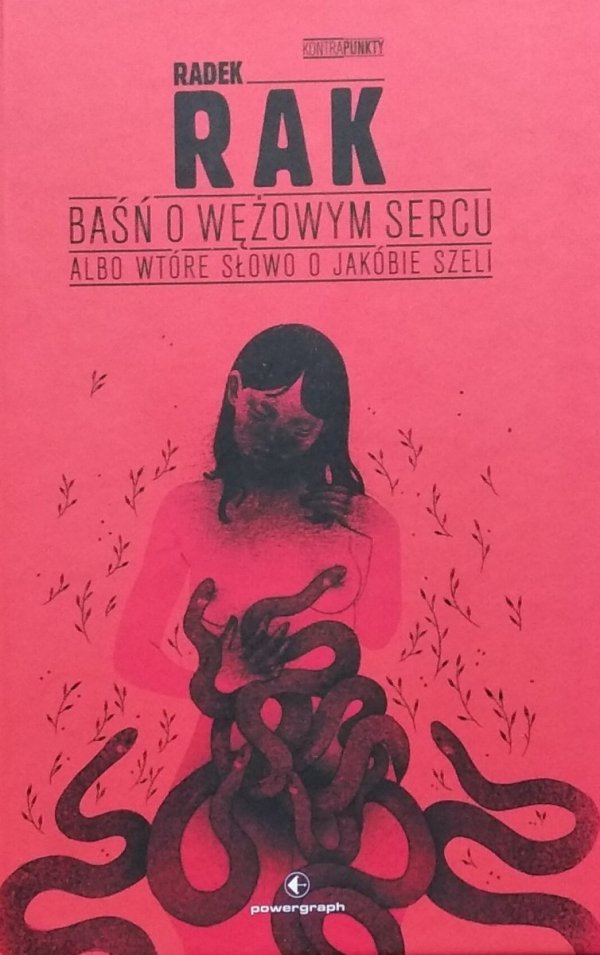 Radek Rak • Baśń o wężowym sercu albo wtóre słowo o Jakóbie Szeli