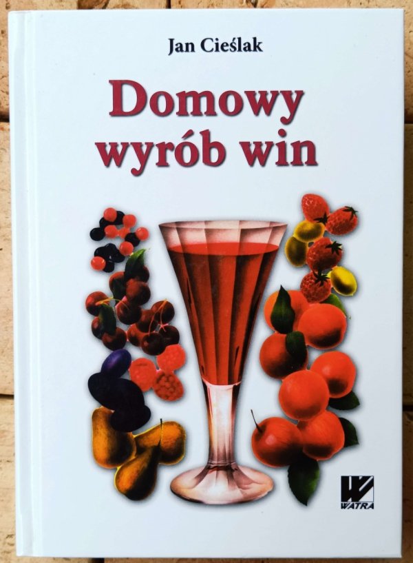 Jan Cieślak • Domowy wyrób win owocowych, miodów pitnych, wódek, likierów, coctailów