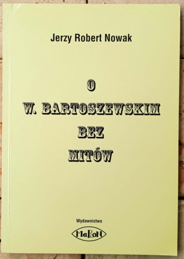 Nowak Jerzy Robert • O W. Bartoszewskim bez mitów