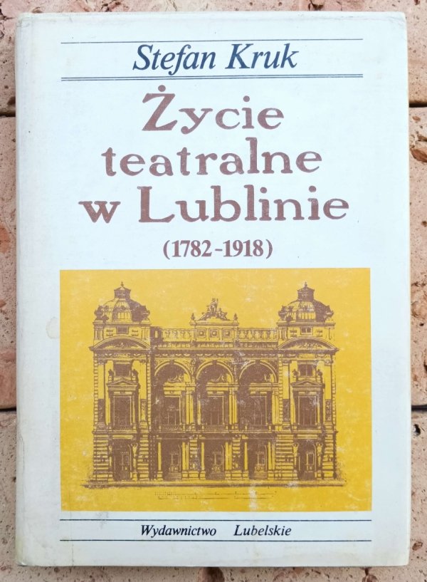 Stefan Kruk  Życie teatralne w Lublinie 1782-1918 - okładka