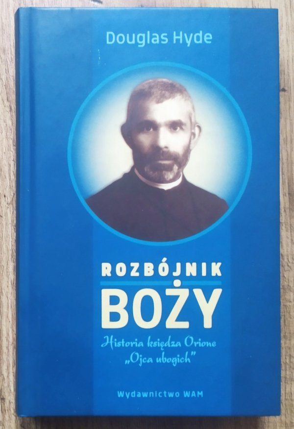 Douglas Hyde Rozbójnik boży. Historia księdza Orione 'Ojca ubogich'