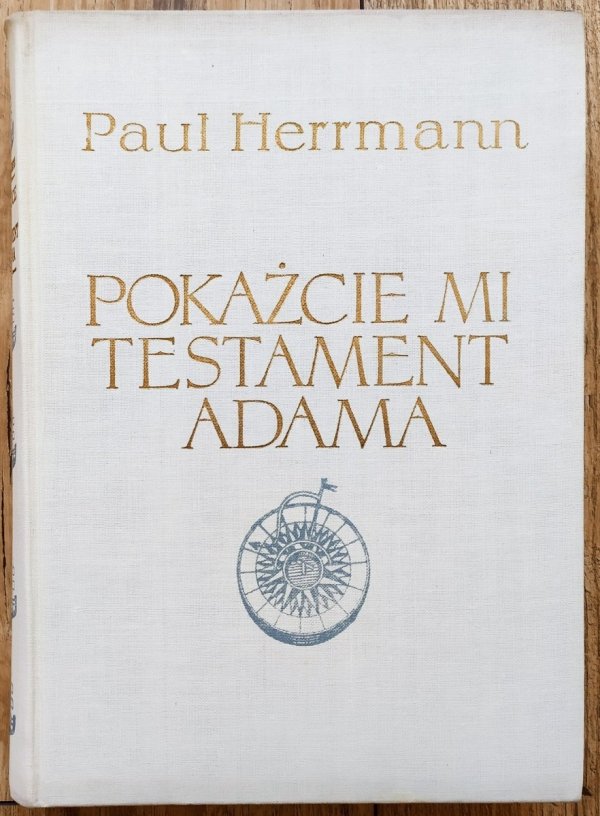 Paul Herrmann Pokażcie mi testament Adama. Na szlakach nowożytnych odkryć geograficznych