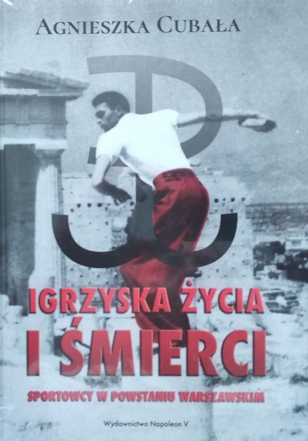 Agnieszka Cubała • Igrzyska życia i śmierci. Sportowcy w Powstaniu Warszawskim