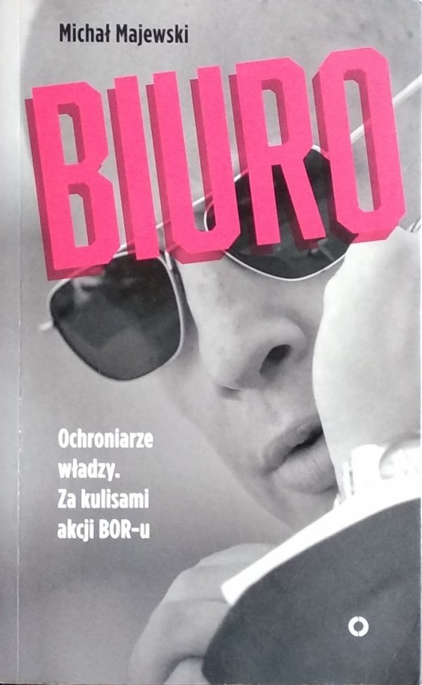 Michał Majewski • Biuro. Ochroniarze władzy. Za kulisami akcji BOR-u