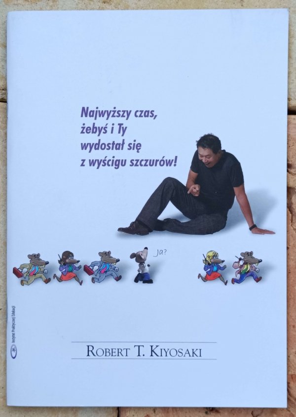 Robert T. Kiyosaki • Najwyższy czas, żebyś i Ty wydostał się z wyścigu szczurów