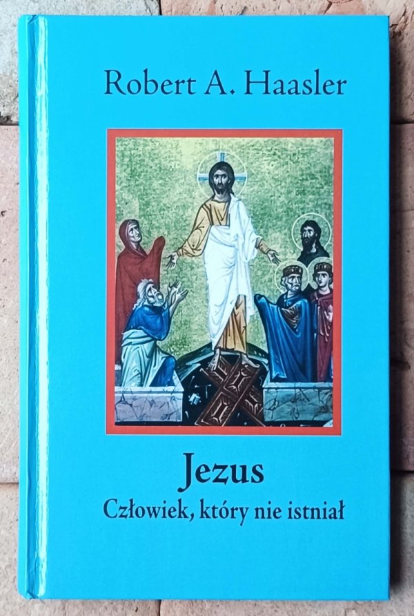 Robert A. Haasler • Jezus. Człowiek, który nie istniał. Pytania do Benedykta XVI