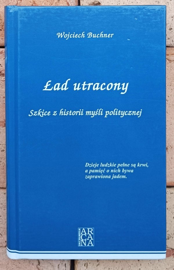 Wojciech Buchner  Ład utracony. Szkice z historii myśli politycznej