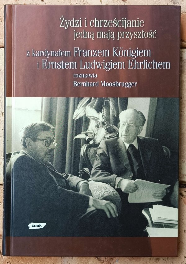Bernhard Moosbrugger, Ludwig Ehrlichem, Franz König • Żydzi i chrześcijanie jedną mają przyszłość 