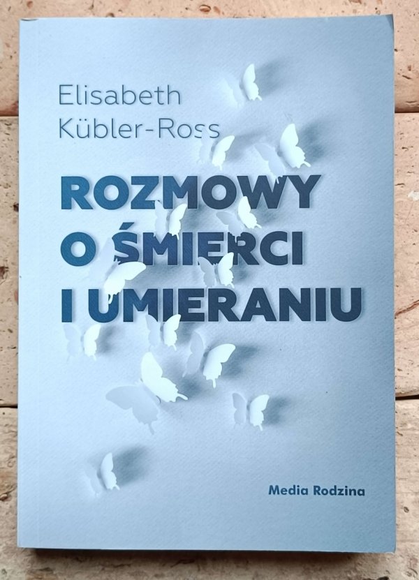 Elizabeth Kubler-Ross - Rozmowy o śmierci i umieraniu  - okładka