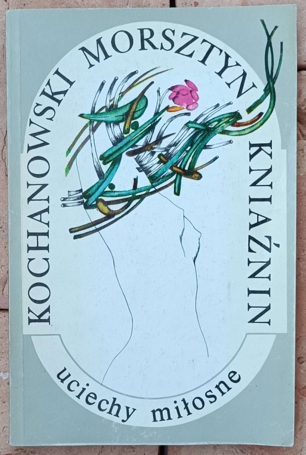 Kochanowski, Morsztyn, Kniaźnin • Uciechy miłosne