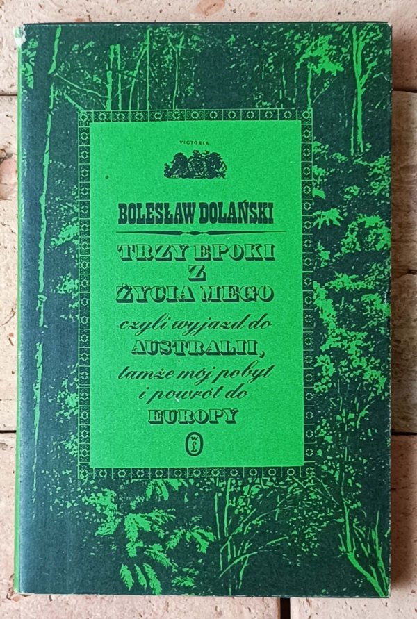 Bolesław Dolański •  Trzy epoki z życia mego czyli wyjazd do Australii, tamże mój pobyt i powrót do Europy - okładka