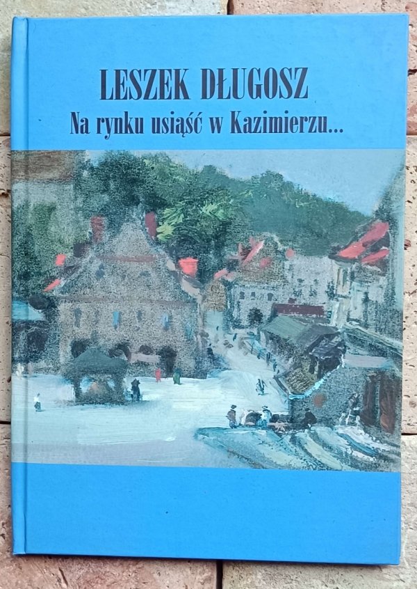 Leszek Długosz  - Na rynku usiąść w Kazimierzu - okładka