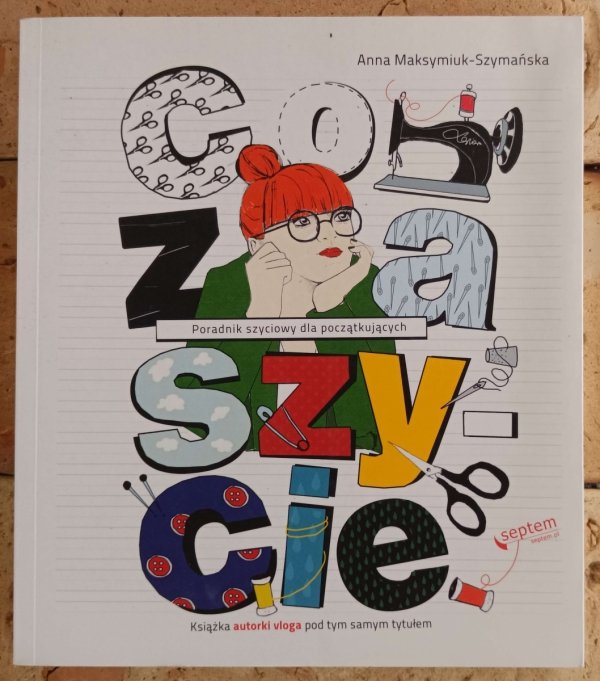 Anna Maksymiuk-Szymańska • Co za szycie. Poradnik szyciowy dla początkujących  - okładka