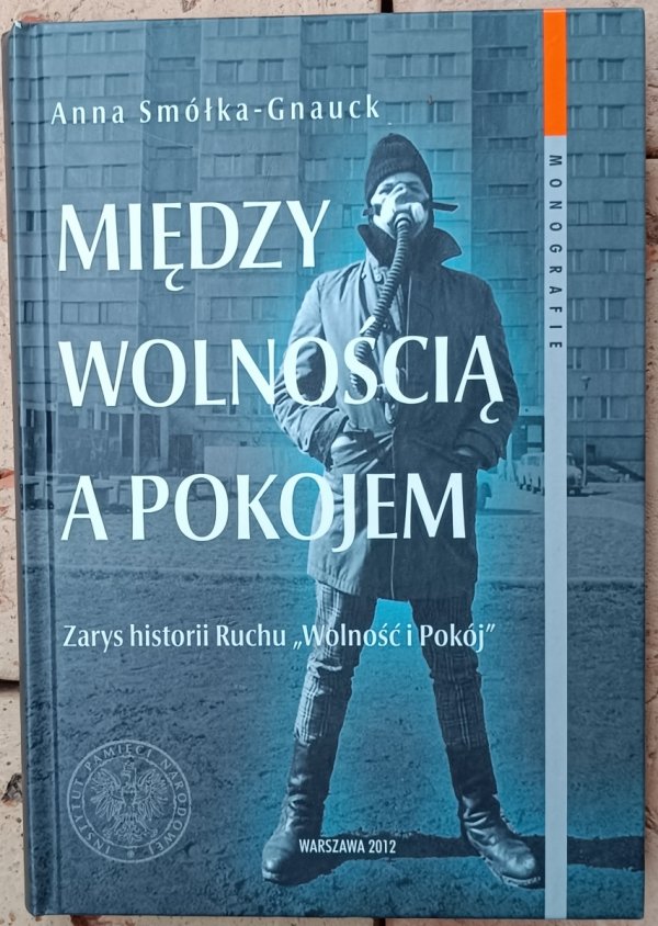 Anna Smółka-Gnauck Między wolnością a pokojem. Zarys historii Ruchu &quot;Wolność i Pokój&quot;