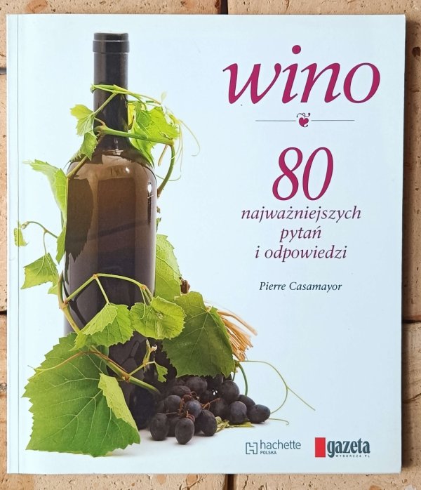 Pierre Casamayor • Wino. 80 najważniejszych pytań i odpowiedzi