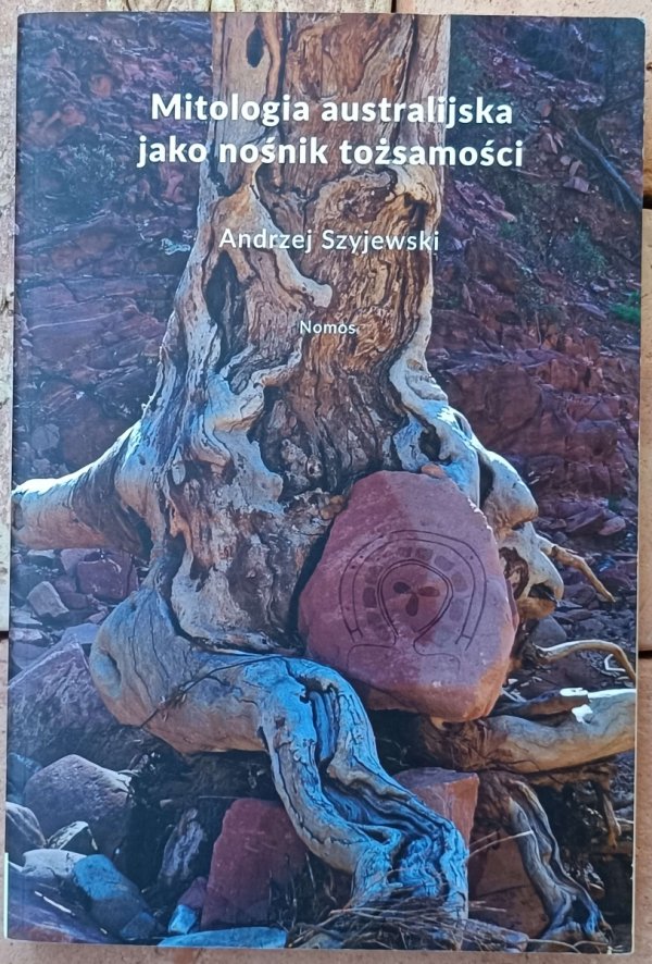 Okładka książki &quot;Mitologia australijska jako nośnik tożsamości&quot; autorstwa Andrzej Szyjewski
