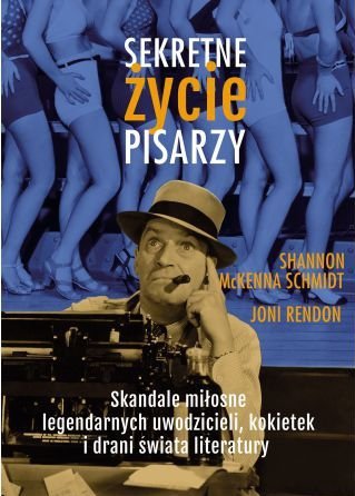 Shannon McKenna Schmidt, Joni Rendon • Sekretne życie pisarzy. Skandale miłosne legendarnych uwodzicieli, kokietek i drani świata literatury