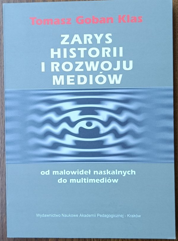 Tomasz Goban-Klas • Zarys historii i rozwoju mediów. Od malowideł naskalnych do multimediów