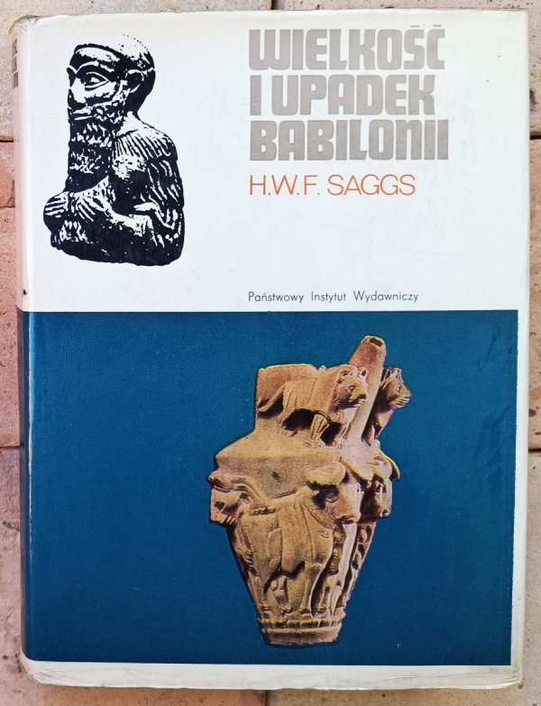 H.W.F. Saggs • Wielkość i upadek Babilonii
