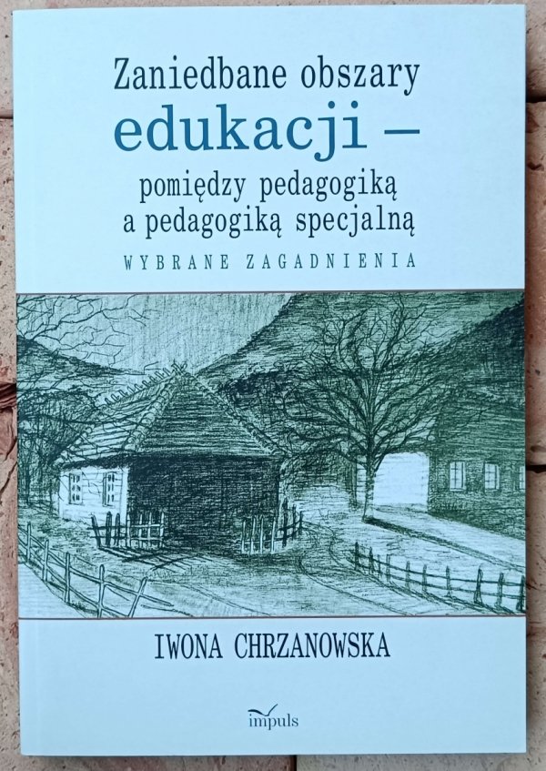 Iwona Chrzanowska • Zaniedbane obszary edukacji -  pomiędzy pedagogiką a pedagogiką specjalną