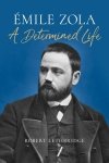 Emile Zola A Determined Life