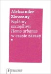 Bądźmy szczęśliwi.. Homo urbanus w czasie zarazy