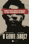 W głowie zabójcy. Pierwszy polski profiler kryminalny na tropie najgłośniejszych zbrodni