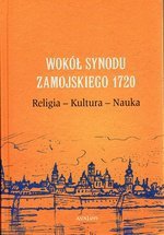 Wokół Synodu Zamojskiego 1720 Religia-Kultura-Nauk<br />a 