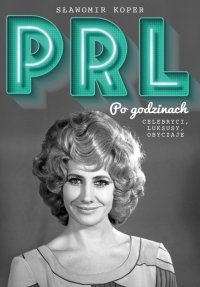 PRL Po godzinach. Celebryci, luksusy, obyczaje 