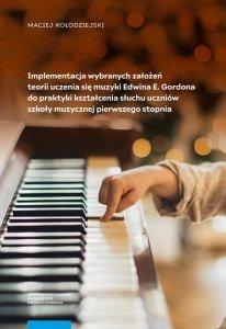 Implementacja wybranych założeń teorii uczenia się muzyki Edwina E. Gordona do praktyki  kształcenia słuchu uczniów szkoły muzyc