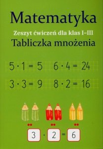 Matematyka Tabliczka mnożenia Zeszyt ćwiczeń dla  klas 1-3