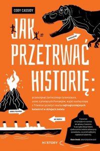 Jak przetrwać historię: prześcignąć żarłocznego tyranozaura, uciec z płonących Pompejów, wyjść suchą stopą z Titanica i przeżyć 