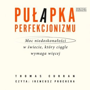 Pułapka perfekcjonizmu. Moc niedoskonałości w świecie, który ciągle wymaga więcej