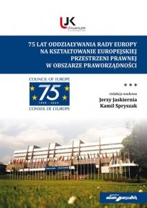 75 lat oddziaływania Rady Europy na kształtowanie europejskiej  przestrzeni prawnej w obszarze praworządności
