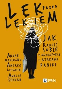 Lęk przed lękiem Jak radzić sobie z agorafobią i atakami paniki