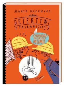 Detektywi z Tajemniczej 5 Zagadka mazurskiej mumii